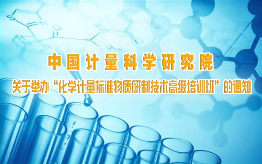 中国计量科学研究院关于举办“化学计量标准物质研制技术高级培训班”的通知